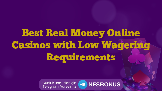 Best Real Money Online Casinos with Low Wagering Requirements