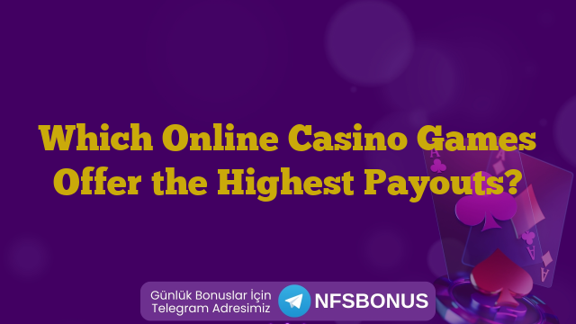 Which Online Casino Games Offer the Highest Payouts?